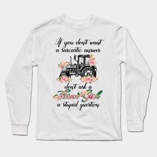 If You Don't Want A Sarcastic Answer Don't Ask A Farm Girl A Stupid Question Long Sleeve T-Shirt